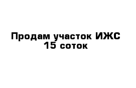 Продам участок ИЖС 15 соток 